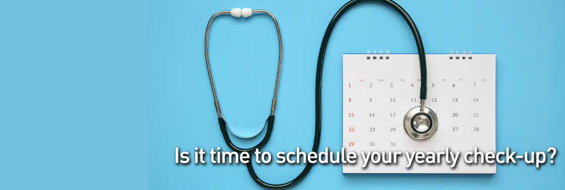 Is it time to schedule your yearly check-up?