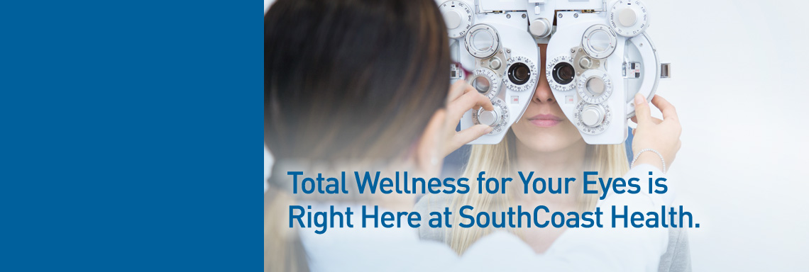 Total Wellness for Your Eyes Is Right Here at SouthCoast Health.