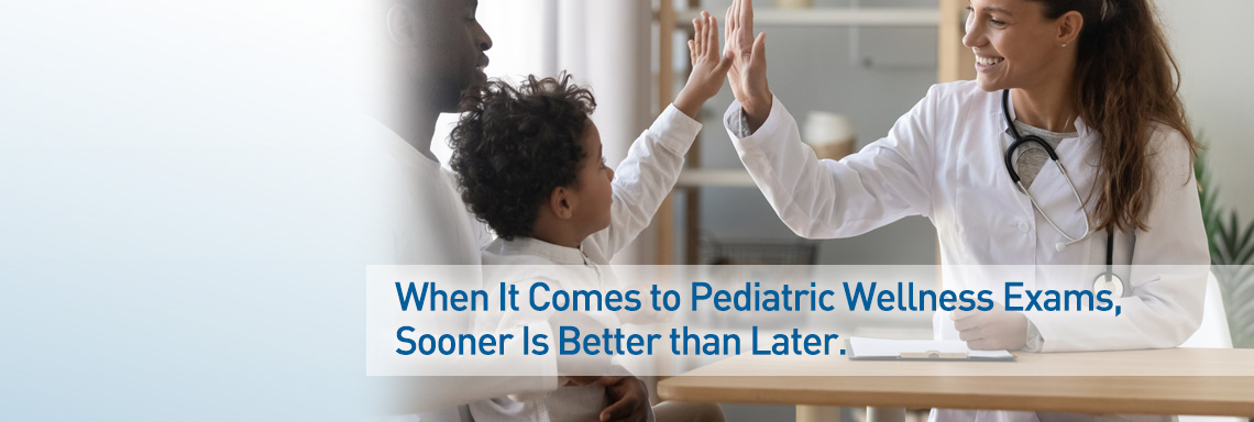 When It Comes to Pediatric Wellness Exams, Sooner Is Better than Later